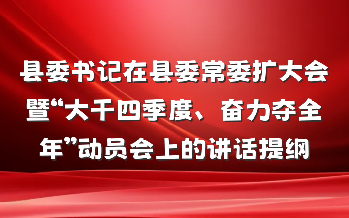 县委书记在县委常委扩大会暨“大干四季度、奋力夺全年”动员会上的讲话提纲