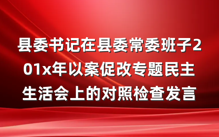 县委书记在县委常委班子201x年以案促改专题民主生活会上的对照检查发言