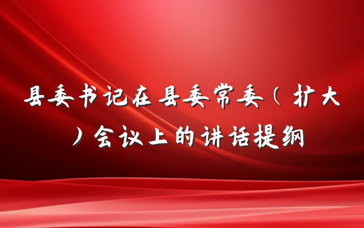 县委书记在县委常委（扩大）会议上的讲话提纲