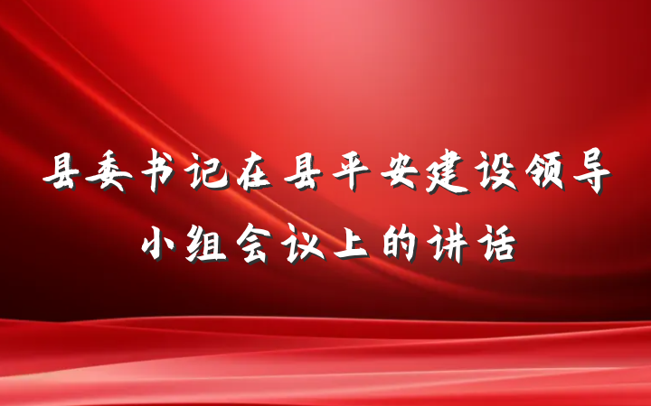 县委书记在县平安建设领导小组会议上的讲话