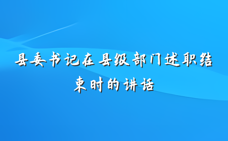 县委书记在县级部门述职结束时的讲话
