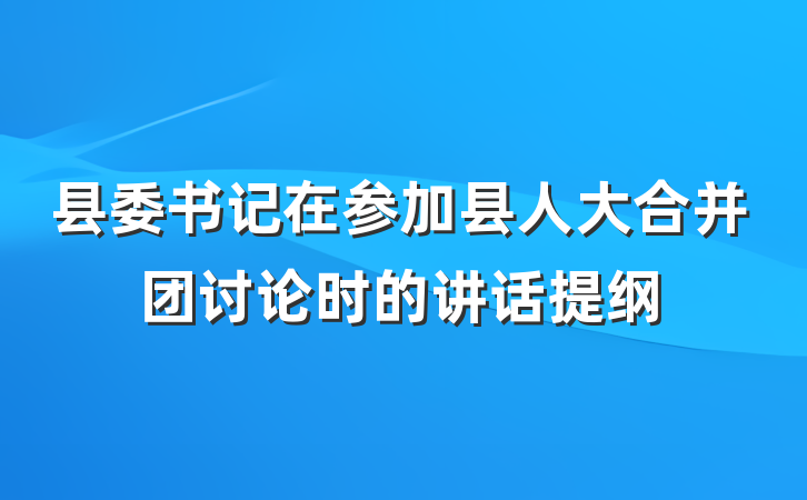 县委书记在参加县人大合并团讨论时的讲话提纲
