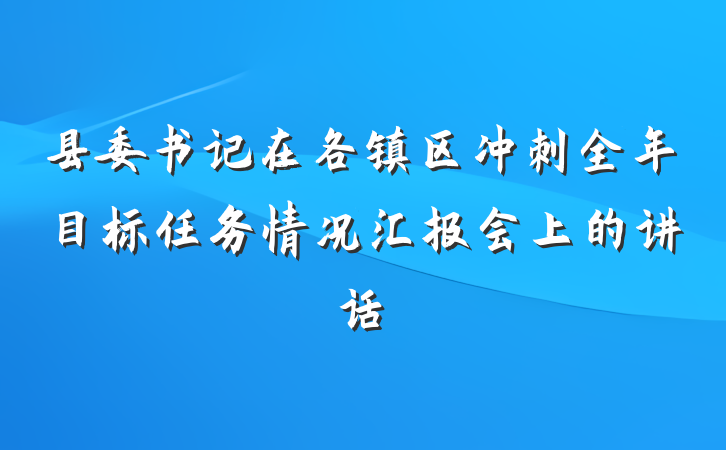 县委书记在各镇区冲刺全年目标任务情况汇报会上的讲话