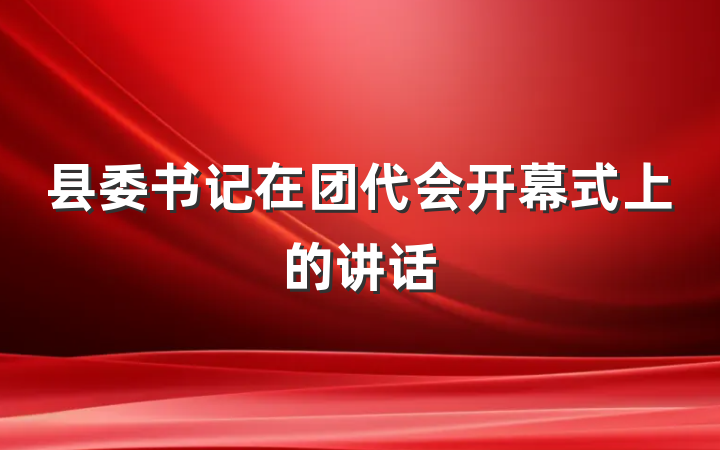 县委书记在团代会开幕式上的讲话