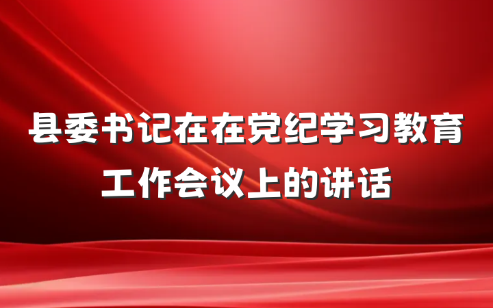县委书记在在党纪学习教育工作会议上的讲话