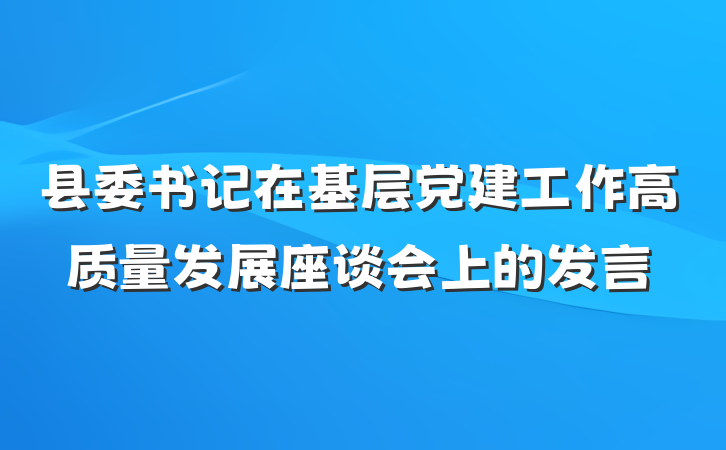 县委书记在基层党建工作高质量发展座谈会上的发言
