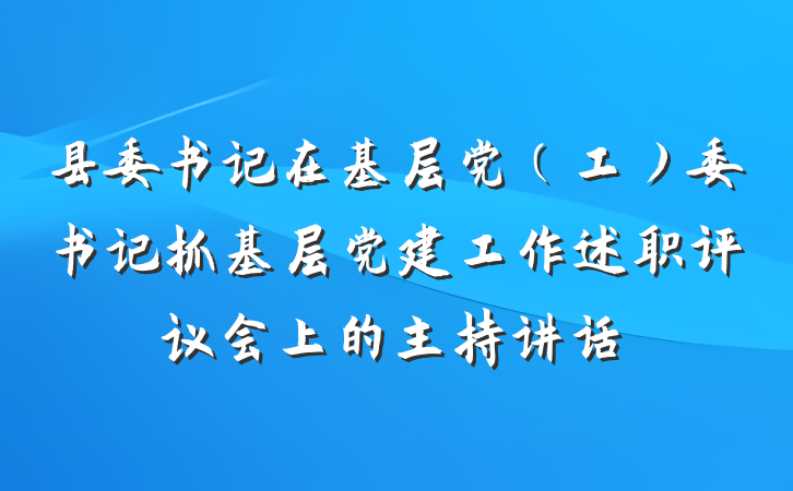 县委书记在基层党（工）委书记抓基层党建工作述职评议会上的主持讲话