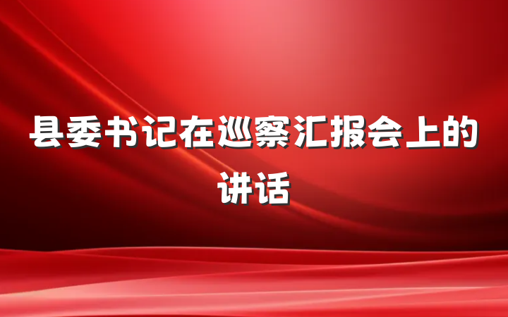 县委书记在巡察汇报会上的讲话