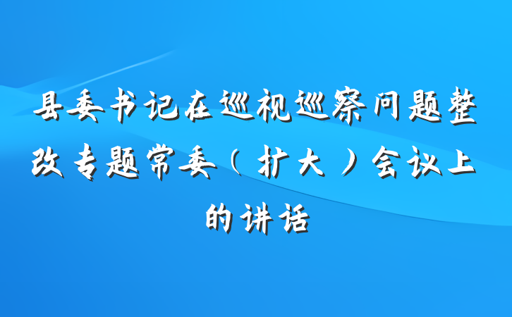 县委书记在巡视巡察问题整改专题常委（扩大）会议上的讲话