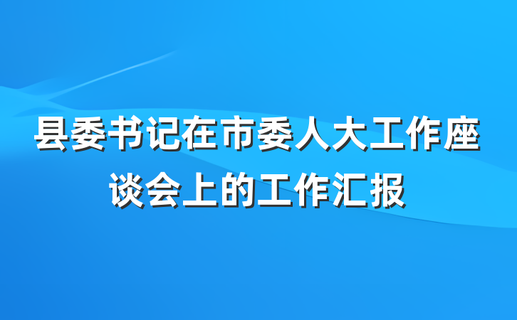 县委书记在市委人大工作座谈会上的工作汇报