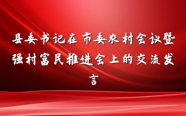 县委书记在市委农村会议暨强村富民推进会上的交流发言
