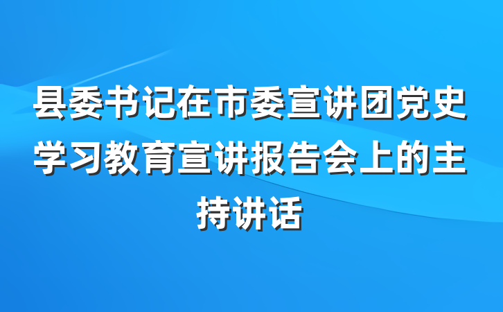 县委书记在市委宣讲团党史学习教育宣讲报告会上的主持讲话