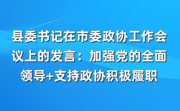 县委书记在市委政协工作会议上的发言：加强党的全面领导 支持政协积极履职