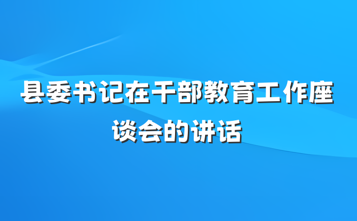 县委书记在干部教育工作座谈会的讲话