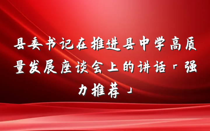 县委书记在推进县中学高质量发展座谈会上的讲话「强力推荐」