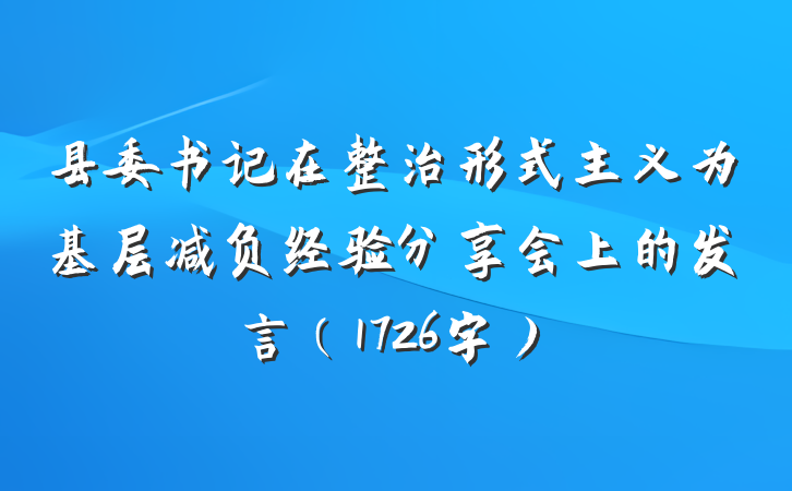 县委书记在整治形式主义为基层减负经验分享会上的发言（1726字）