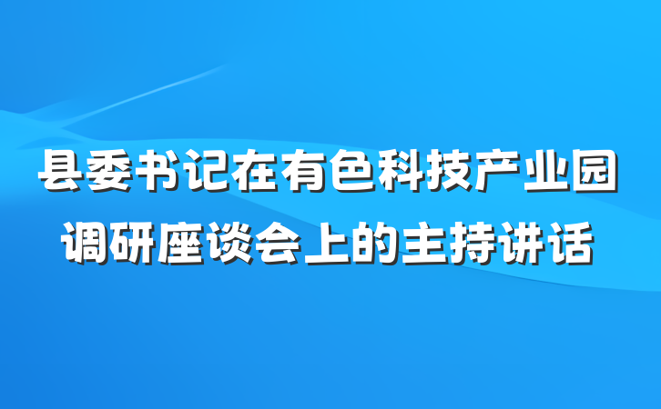县委书记在有色科技产业园调研座谈会上的主持讲话