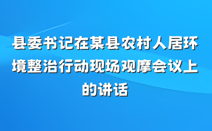 县委书记在某县农村人居环境整治行动现场观摩会议上的讲话