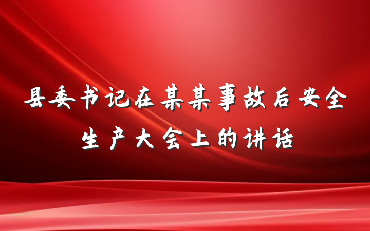 县委书记在某某事故后安全生产大会上的讲话