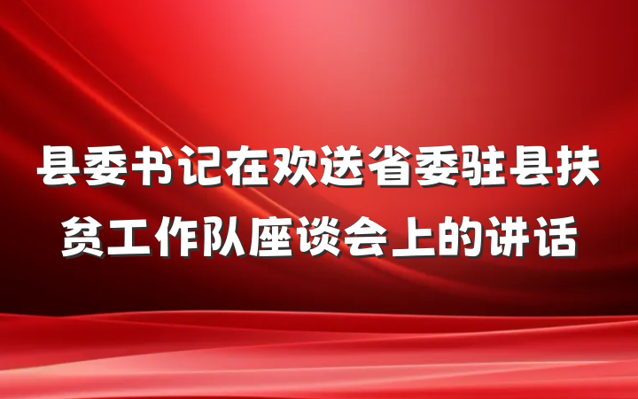 县委书记在欢送省委驻县扶贫工作队座谈会上的讲话