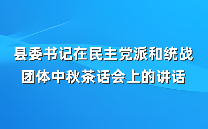 县委书记在民主党派和统战团体中秋茶话会上的讲话