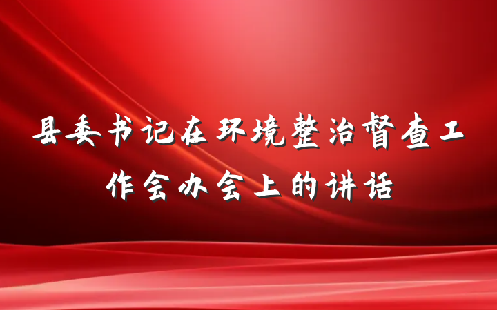 县委书记在环境整治督查工作会办会上的讲话