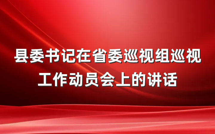 县委书记在省委巡视组巡视工作动员会上的讲话