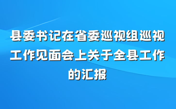 县委书记在省委巡视组巡视工作见面会上关于全县工作的汇报