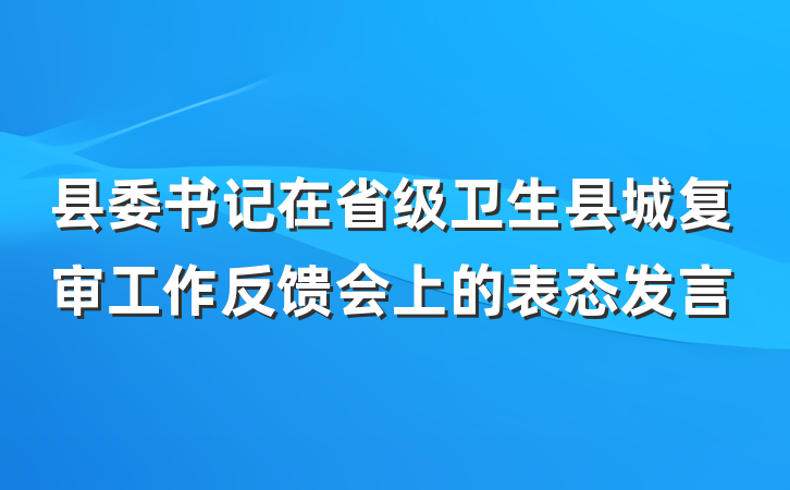 县委书记在省级卫生县城复审工作反馈会上的表态发言
