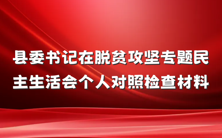 县委书记在脱贫攻坚专题民主生活会个人对照检查材料