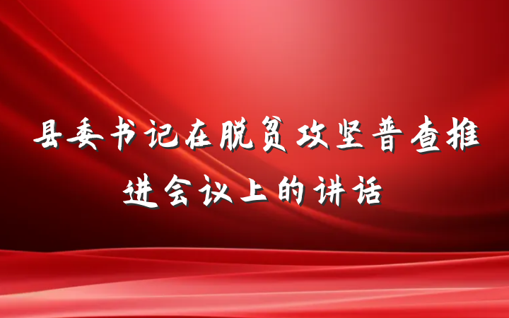 县委书记在脱贫攻坚普查推进会议上的讲话