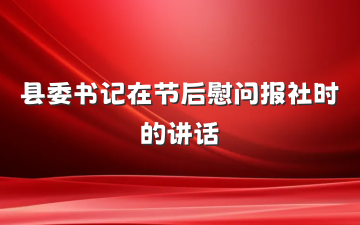 县委书记在节后慰问报社时的讲话