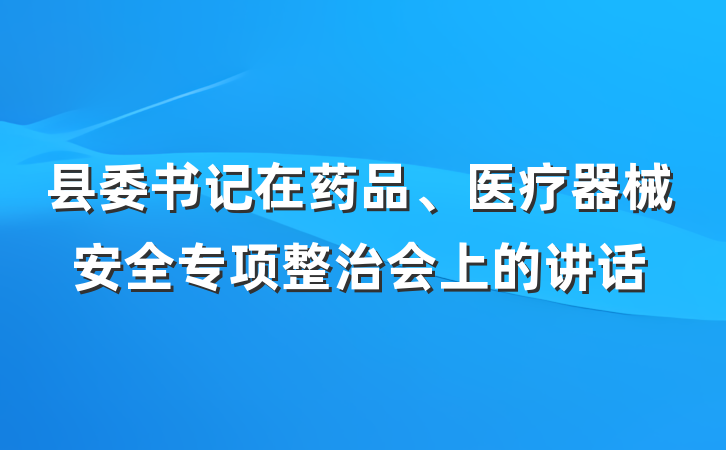 县委书记在药品、医疗器械安全专项整治会上的讲话