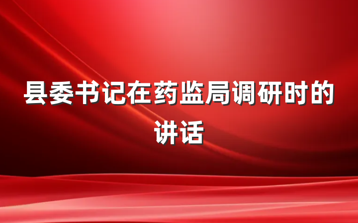 县委书记在药监局调研时的讲话
