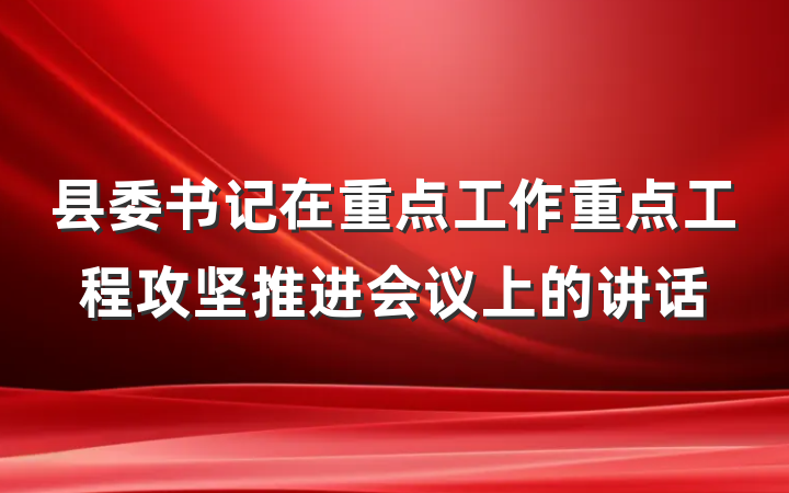 县委书记在重点工作重点工程攻坚推进会议上的讲话