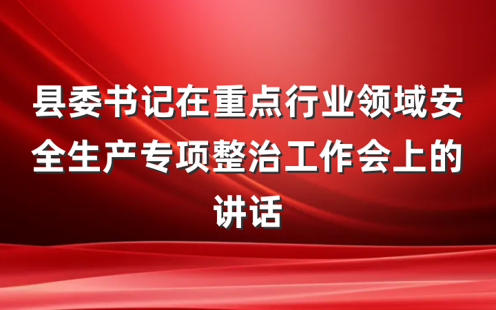县委书记在重点行业领域安全生产专项整治工作会上的讲话