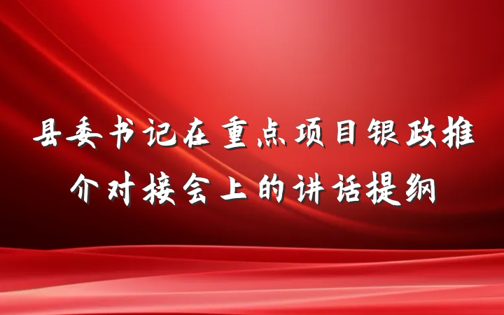 县委书记在重点项目银政推介对接会上的讲话提纲