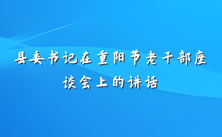 县委书记在重阳节老干部座谈会上的讲话