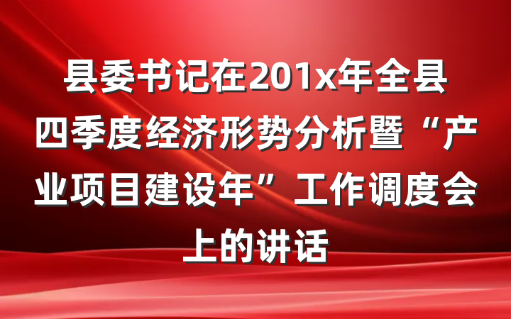 县委书记在201x年全县四季度经济形势分析暨“产业项目建设年”工作调度会上的讲话