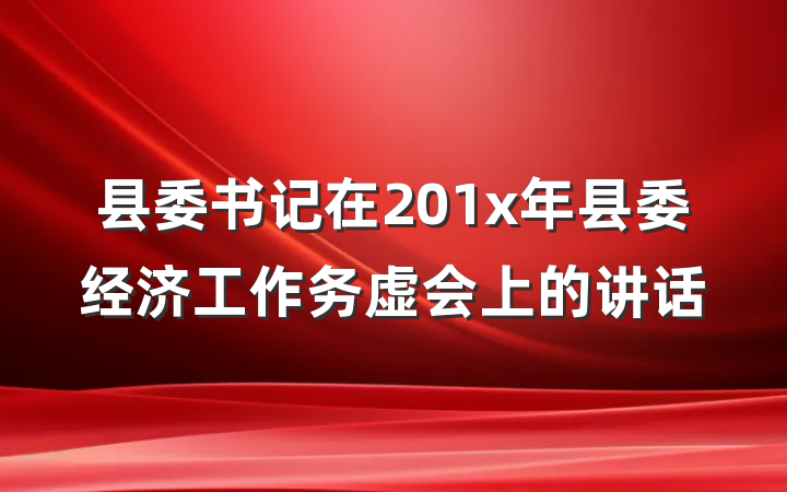 县委书记在201x年县委经济工作务虚会上的讲话