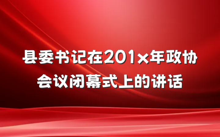 县委书记在201x年政协会议闭幕式上的讲话