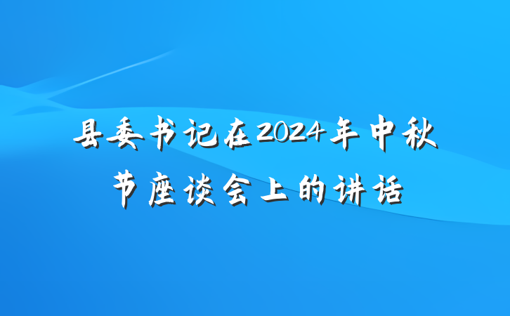 县委书记在2024年中秋节座谈会上的讲话