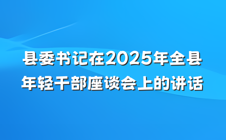 县委书记在2025年全县年轻干部座谈会上的讲话