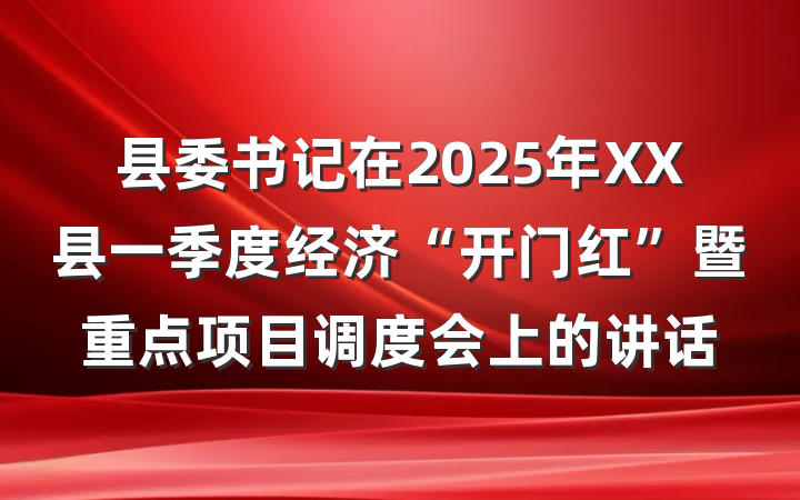县委书记在2025年XX县一季度经济“开门红”暨重点项目调度会上的讲话