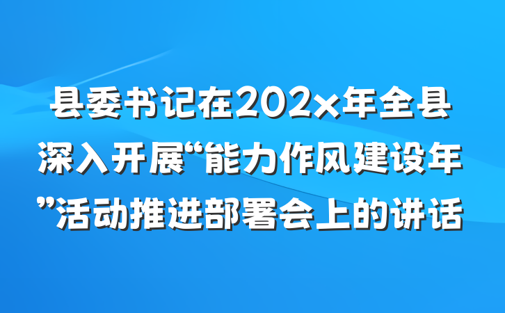 县委书记在202x年全县深入开展“能力作风建设年”活动推进部署会上的讲话