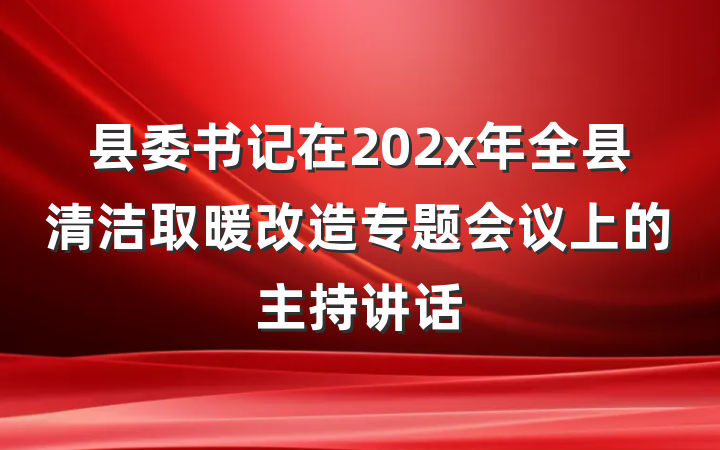 县委书记在202x年全县清洁取暖改造专题会议上的主持讲话