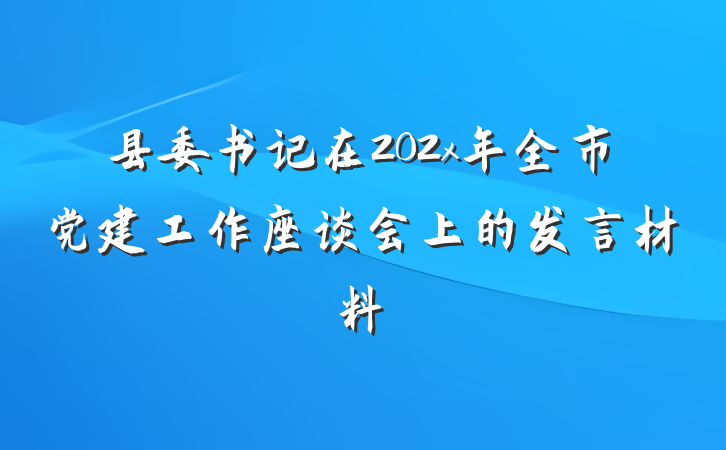 县委书记在202x年全市党建工作座谈会上的发言材料