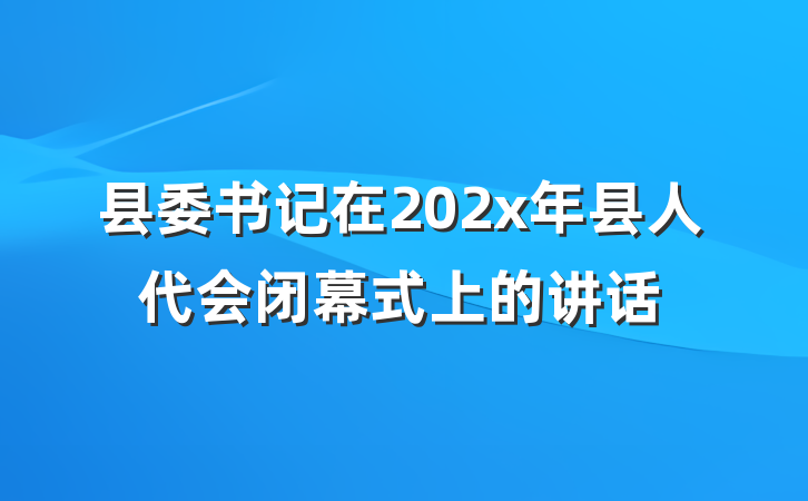 县委书记在202x年县人代会闭幕式上的讲话