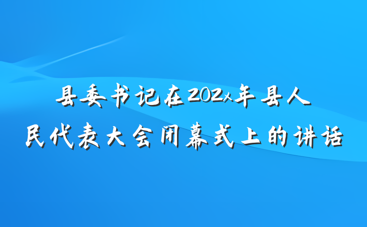 县委书记在202x年县人民代表大会闭幕式上的讲话
