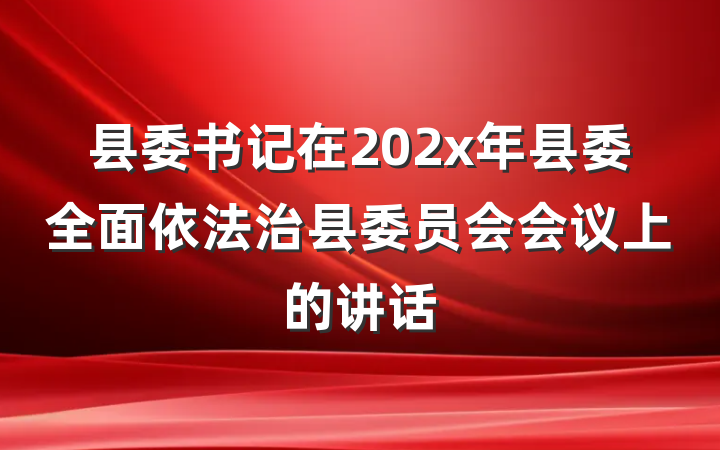 县委书记在202x年县委全面依法治县委员会会议上的讲话